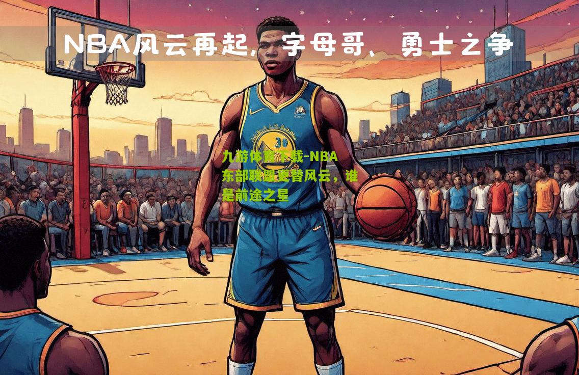 NBA东部联盟更替风云，谁是前途之星