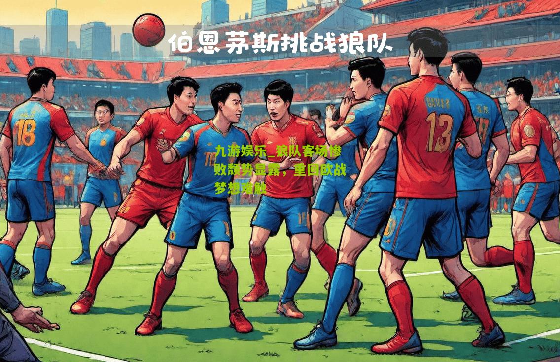 九游娱乐_狼队客场惨败颓势显露，重回欧战梦想难触